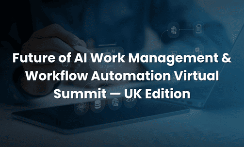 Future of AI Work Management & Workflow Automation Virtual Summit — UK Edition