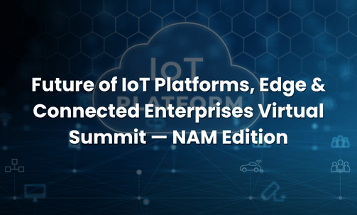 Future of IoT Platforms, Edge & Connected Enterprises Virtual Summit — NAM Edition