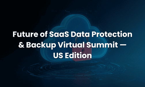 Future of SaaS Data Protection & Backup Virtual Summit — US Edition