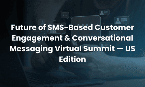 Future of SMS-Based Customer Engagement & Conversational Messaging Virtual Summit — US Edition