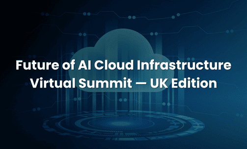 Future of AI Cloud Infrastructure Virtual Summit — UK Edition