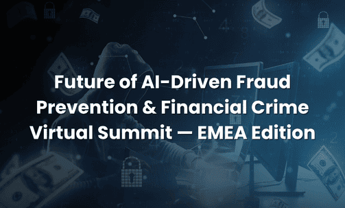 Future of AI-Driven Fraud Prevention & Financial Crime Virtual Summit — EMEA Edition