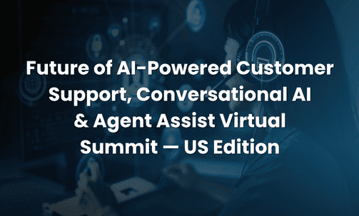 Future of AI-Powered Customer Support, Conversational AI & Agent Assist Virtual Summit — US Edition