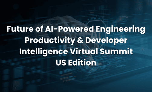 Future of AI-Powered Engineering Productivity & Developer Intelligence Virtual Summit — US Edition