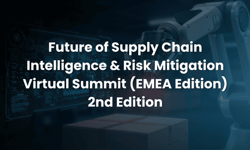 Future of Supply Chain Intelligence & Risk Mitigation Virtual Summit (EMEA Edition) 2nd Edition