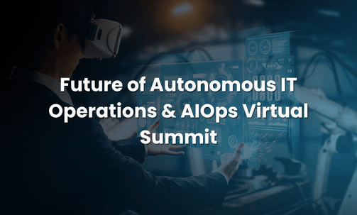 Future of Autonomous IT Operations & AIOps Virtual Summit