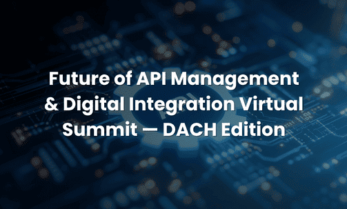 Future of API Management & Digital Integration Virtual Summit — DACH Edition