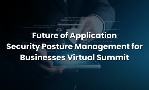 Future of Application Security Posture Management for Businesses Virtual Summit
