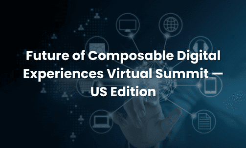 Future of Composable Digital Experiences Virtual Summit — US Edition