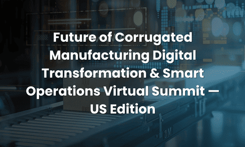 Future of Corrugated Manufacturing Digital Transformation & Smart Operations Virtual Summit — US Edition