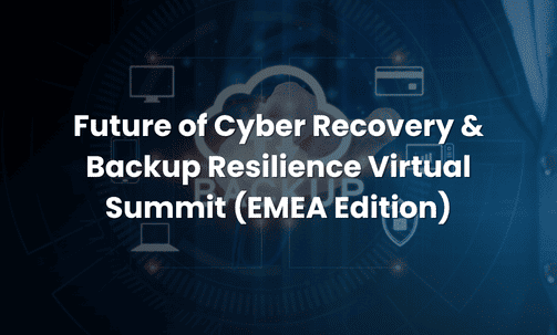 Future of Cyber Recovery & Backup Resilience Virtual Summit (EMEA Edition)