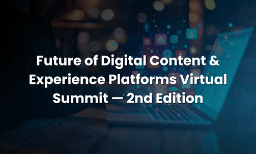 Future of Digital Content & Experience Platforms Virtual Summit — 2nd Edition
