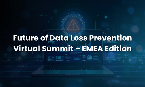 Future of Data Loss Prevention Virtual Summit – EMEA Edition