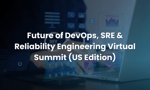 Future of DevOps, SRE & Reliability Engineering Virtual Summit (US Edition)