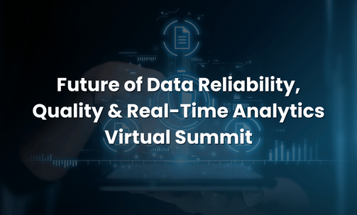 Future of Data Reliability, Quality & Real-Time Analytics Virtual Summit