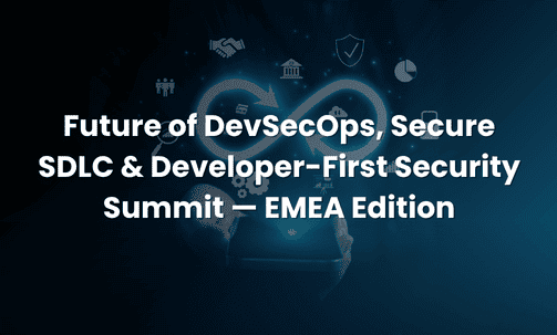 Future of DevSecOps, Secure SDLC & Developer-First Security Summit — EMEA Edition