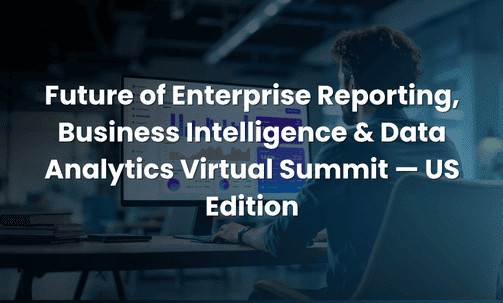 Future of Enterprise Reporting, Business Intelligence & Data Analytics Virtual Summit — US Edition