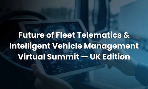 Future of Fleet Telematics & Intelligent Vehicle Management Virtual Summit — UK Edition