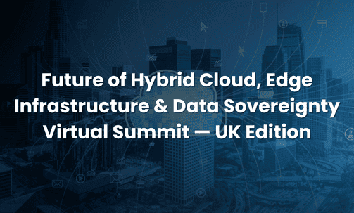 Future of Hybrid Cloud, Edge Infrastructure & Data Sovereignty Virtual Summit — UK Edition