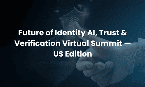 Future of Identity AI, Trust & Verification Virtual Summit — US Edition