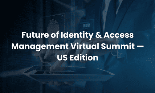 Future of Identity & Access Management Virtual Summit — US Edition