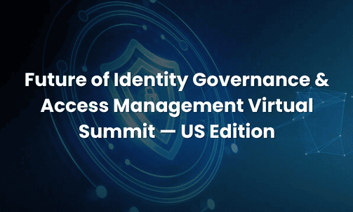 Future of Identity Governance & Access Management Virtual Summit — US Edition