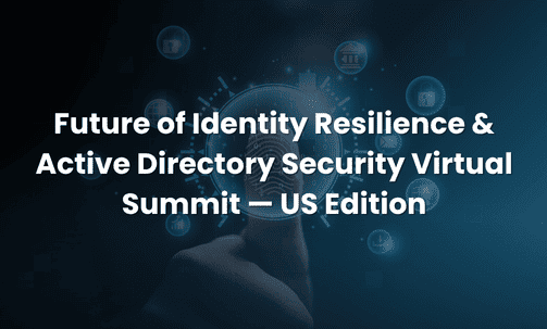 Future of Identity Resilience & Active Directory Security Virtual Summit — US Edition