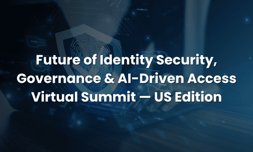 Future of Identity Security, Governance & AI-Driven Access Virtual Summit — US Edition