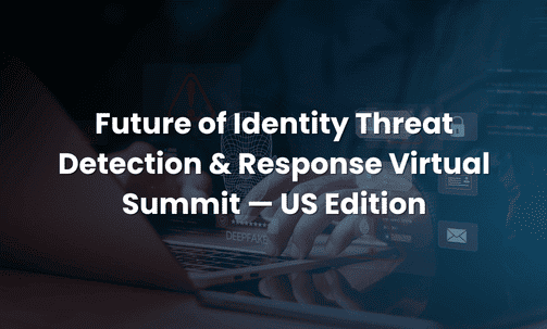 Future of Identity Threat Detection & Response Virtual Summit — US Edition