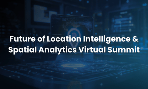 Future of Location Intelligence & Spatial Analytics Virtual Summit