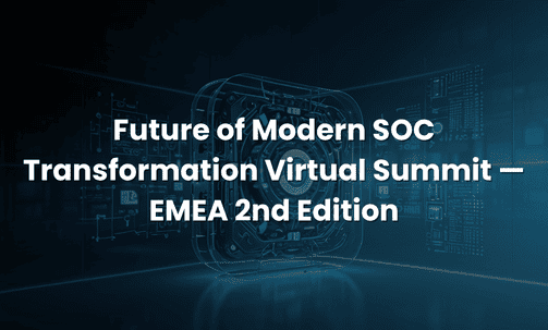 Future of Modern SOC Transformation Virtual Summit — EMEA 2nd Edition