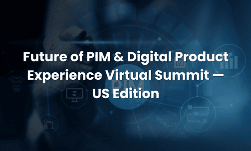 Future of PIM & Digital Product Experience Virtual Summit — US Edition