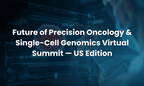 Future of Precision Oncology & Single-Cell Genomics Virtual Summit — US Edition