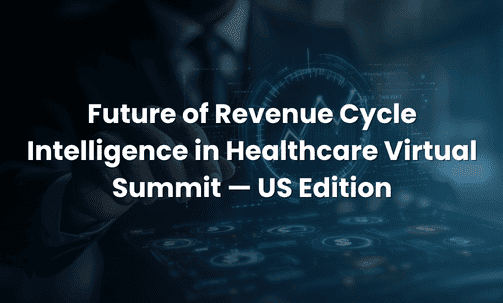 Future of Revenue Cycle Intelligence in Healthcare Virtual Summit — US Edition