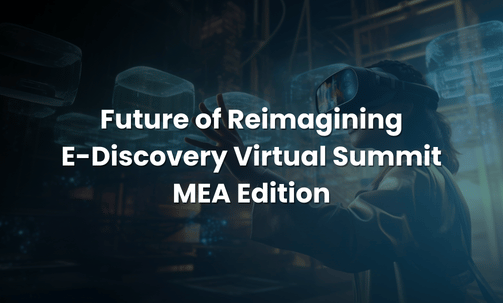 Future of Reimagining E-Discovery Virtual Summit MEA Edition
