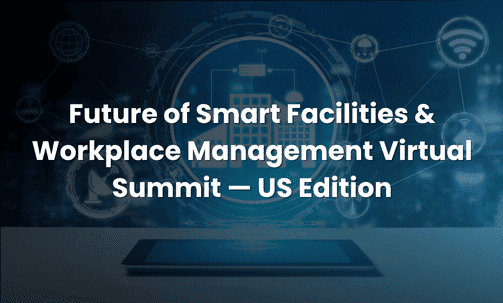Future of Smart Facilities & Workplace Management Virtual Summit — US Edition