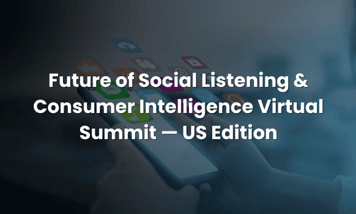 Future of Social Listening & Consumer Intelligence Virtual Summit — US Edition