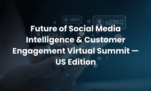 Future of Social Media Intelligence & Customer Engagement Virtual Summit — US Edition