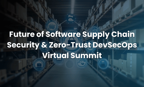 Future of Software Supply Chain Security & Zero-Trust DevSecOps Virtual Summit