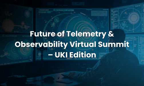 Future of Telemetry & Observability Virtual Summit – UKI Edition
