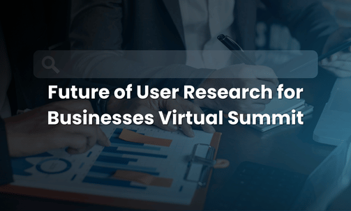 Future of User Research for Businesses Virtual Summit