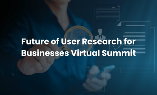 Future of User Research for Businesses Virtual Summit